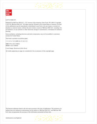 Rev. Confirming Pages
Confirming Pages
Revised Pages
First Pages
saf5080X_fm_ise.indd i 02/15/22 11:21 AM
mheducation.com/highered
LET’S CODE IT!
Published by McGraw Hill LLC, 1325 Avenue of the Americas, New York, NY 10019. Copyright
©2023 by McGraw Hill LLC. All rights reserved. Printed in the United States of America. No part
of this publication may be reproduced or distributed in any form or by any means, or stored in a
database or retrieval system, without the prior written consent of McGraw Hill LLC, including, but
not limited to, in any network or other electronic storage or transmission, or broadcast for distance
learning.
Some ancillaries, including electronic and print components, may not be available to customers
outside the United States.
This book is printed on acid-free paper.
1 2 3 4 5 6 7 8 9 LMN 26 25 24 23 22
ISBN 978-1-265-15080-8
MHID 1-265-15080-X
Cover Image: Shutterstock/Juliy Koval
All credits appearing on page are considered to be an extension of the copyright page.
The Internet addresses listed in the text were accurate at the time of publication. The inclusion of a
website does not indicate an endorsement by the authors or McGraw Hill LLC, and McGraw Hill
LLC does not guarantee the accuracy of the information presented at these sites.
ISTUDY
 