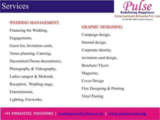 Financing the Wedding,
Engagements,
Guest list, Invitation cards,
Venue planning, Catering,
Decoration(Theme decorations),
Photography & Videography,
Ladies sangeet & Mehendi,
Reception, Wedding stage,
Entertainment,
Lighting, Fireworks,
Campaign design,
Internal design,
Corporate identity,
invitation card design,
Brochure/ Flyers
Magazine,
Cover Design
Flex Designing & Printing
Vinyl Pasting
Services
 