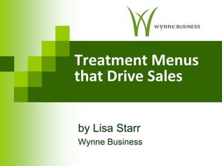 Treatment Menus
that Drive Sales
by Lisa Starr
Wynne Business
 