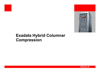 Exadata Hybrid Columnar
CompressionCompression
 