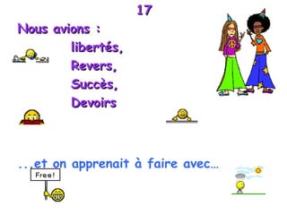 17 Nous avions :  libertés, Revers,  Succès,  Devoirs  ...et on apprenait à faire avec…  