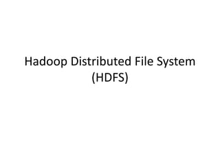 Hadoop Distributed File System
(HDFS)
 