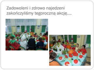 Zadowoleni i zdrowo najedzeni
zakończyliśmy tegoroczną akcję….
 