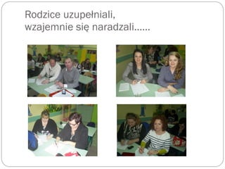 Rodzice uzupełniali,
wzajemnie się naradzali……
 
