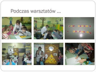 Podczas warsztatów …
 