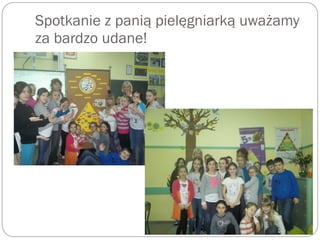 Spotkanie z panią pielęgniarką uważamy
za bardzo udane!
 