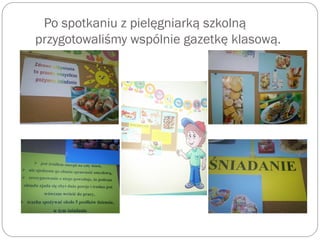Po spotkaniu z pielęgniarką szkolną
przygotowaliśmy wspólnie gazetkę klasową.
 