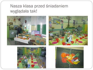 Nasza klasa przed śniadaniem
wyglądała tak!
 