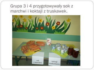 Grupa 3 i 4 przygotowywały sok z
marchwi i koktajl z truskawek.
 
