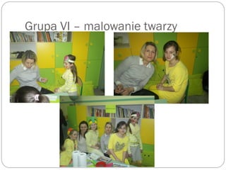 Grupa VI – malowanie twarzy
 