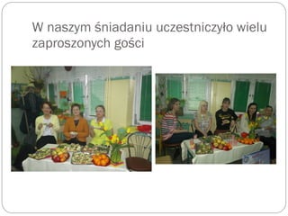W naszym śniadaniu uczestniczyło wielu
zaproszonych gości
 