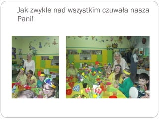 Jak zwykle nad wszystkim czuwała nasza
Pani!
 