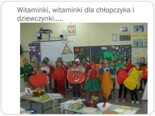 Witaminki, witaminki dla chłopczyka i
dziewczynki…..
 