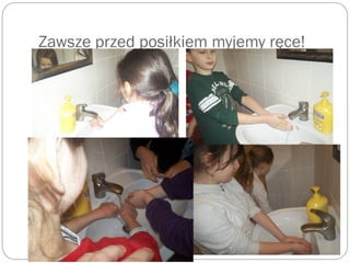 Zawsze przed posiłkiem myjemy ręce!
 