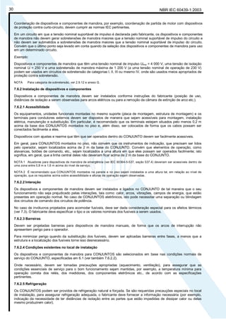 NBR IEC 60439-1:200330
Coordenação de dispositivos e componentes de manobra, por exemplo, coordenação de partida de motor com dispositivos
de proteção contra curto-circuito, devem cumprir as normas IEC pertinentes.
Em um circuito em que a tensão nominal suportável de impulso é declarada pelo fabricante, os dispositivos e componentes
de manobra não devem gerar sobretensões de manobra maiores que a tensão nominal suportável de impulso do circuito e
não devem ser submetidos a sobretensões de manobra maiores que a tensão nominal suportável de impulso do circuito.
Convém que o último ponto seja levado em conta quando da seleção dos dispositivos e componentes de manobra para uso
em um determinado circuito.
Exemplo:
Dispositivos e componentes de manobra que têm uma tensão nominal de impulso Uimp = 4 000 V, uma tensão de isolação
nominal Ui = 250 V e uma sobretensão de manobra máxima de 1 200 V (a uma tensão nominal de operação de 230 V)
podem ser usados em circuitos de sobretensão de categorias I, II, III ou mesmo IV, onde são usados meios apropriados de
proteção contra sobretensão.
NOTA Para categoria de sobretensão, ver 2.9.12 e anexo G.
7.6.2 Instalação de dispositivos e componentes
Dispositivos e componentes de manobra devem ser instalados conforme instruções do fabricante (posição de uso,
distâncias de isolação a serem observadas para arcos elétricos ou para a remoção da câmara de extinção de arco etc.).
7.6.2.1 Acessibilidade
Os equipamentos, unidades funcionais montadas no mesmo suporte (placa de montagem, estrutura de montagem) e os
terminais para condutores externos devem ser dispostos de maneira que sejam acessíveis para montagem, instalação
elétrica, manutenção e substituição. Em particular, é recomendado que os terminais estejam situados pelo menos 0,2 m
acima da base dos CONJUNTOS montados no piso e, além disso, ser colocados de forma que os cabos possam ser
conectados facilmente a eles.
Dispositivos com ajustes e rearme que têm que ser operados dentro do CONJUNTO devem ser facilmente acessíveis.
Em geral, para CONJUNTOS montados no piso, não convém que os instrumentos de indicação, que precisam ser lidos
pelo operador, sejam localizados acima de 2 m da base do CONJUNTO. Convém que elementos de operação, como
alavancas, botões de comando, etc., sejam localizados a uma altura em que eles possam ser operados facilmente; isto
significa, em geral, que a linha central deles não deveriam ficar acima de 2 m da base do CONJUNTO.
NOTA 1 Atuadores para dispositivos de manobra de emergência (ver IEC 60364-5-537, seção 537.4) deveriam ser acessíveis dentro de
uma zona entre 0,8 m e 1,6 m acima do nível de serviço.
NOTA 2 É recomendado que CONJUNTOS montados na parede e no piso sejam instalados a uma altura tal, em relação ao nível de
operação, que os requisitos acima sobre acessibilidade e alturas de operação sejam observadas.
7.6.2.2 Interação
Os dispositivos e componentes de manobra devem ser instalados e ligados no CONJUNTO de tal maneira que o seu
funcionamento não seja prejudicado pelas interações, tais como: calor, arcos, vibrações, campos de energia, que estão
presentes em operação normal. No caso de CONJUNTOS eletrônicos, isto pode necessitar uma separação ou blindagem
dos circuitos de comando dos circuitos de potência.
No caso de invólucros projetados para acomodar fusíveis, deve ser dada consideração especial para os efeitos térmicos
(ver 7.3). O fabricante deve especificar o tipo e os valores nominais dos fusíveis a serem usados.
7.6.2.3 Barreiras
Devem ser projetadas barreiras para dispositivos de manobra manuais, de forma que os arcos de interrupção não
apresentem perigo para o operador.
Para minimizar perigo quando da substituição dos fusíveis, devem ser aplicadas barreiras entre fases, a menos que a
estrutura e a localização dos fusíveis torne isso desnecessário.
7.6.2.4 Condições existentes no local de instalação
Os dispositivos e componentes de manobra para CONJUNTOS são selecionados em base nas condições normais de
serviço do CONJUNTO, especificadas em 6.1 (ver também 7.6.2.2).
Onde necessário, devem ser tomadas precauções apropriadas (aquecimento, ventilação), para assegurar que as
condições essenciais de serviço para o bom funcionamento sejam mantidas, por exemplo, a temperatura mínima para
operação correta dos relés, dos medidores, dos componentes eletrônicos etc., de acordo com as especificações
pertinentes.
7.6.2.5 Refrigeração
Os CONJUNTOS podem ser providos de refrigeração natural e forçada. Se são requeridas precauções especiais no local
de instalação, para assegurar refrigeração adequada, o fabricante deve fornecer a informação necessária (por exemplo,
indicação da necessidade de ter distâncias de isolação entre as partes que estão impedidas de dissipar calor ou delas
mesmo produzirem calor).
Cópia não autorizada
 