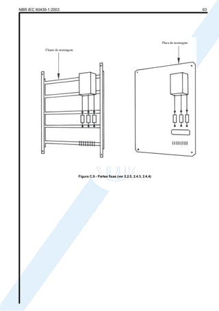 NBR IEC 60439-1:2003 63
Figura C.9 - Partes fixas (ver 2.2.5, 2.4.3, 2.4.4)
Cópia não autorizada
 