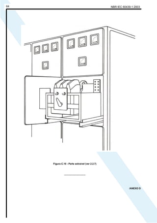 NBR IEC 60439-1:200364
Figura C.10 - Parte extraível (ver 2.2.7)
________________
/ANEXO D
Cópia não autorizada
 