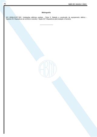NBR IEC 60439-1:200376
Bibliografia
IEC 60364-5-537:1981, Instalações elétricas prediais - Parte 5: Seleção e construção de equipamento elétrico -
Capítulo 53: Dispositivos de controle e manobra - Seção 537: Dispositivos para isolação e manobra
________________
Cópia não autorizada
 