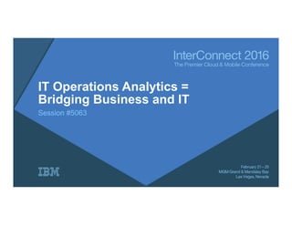 IT Operations Analytics =
Bridging Business and IT
Session #5063
 