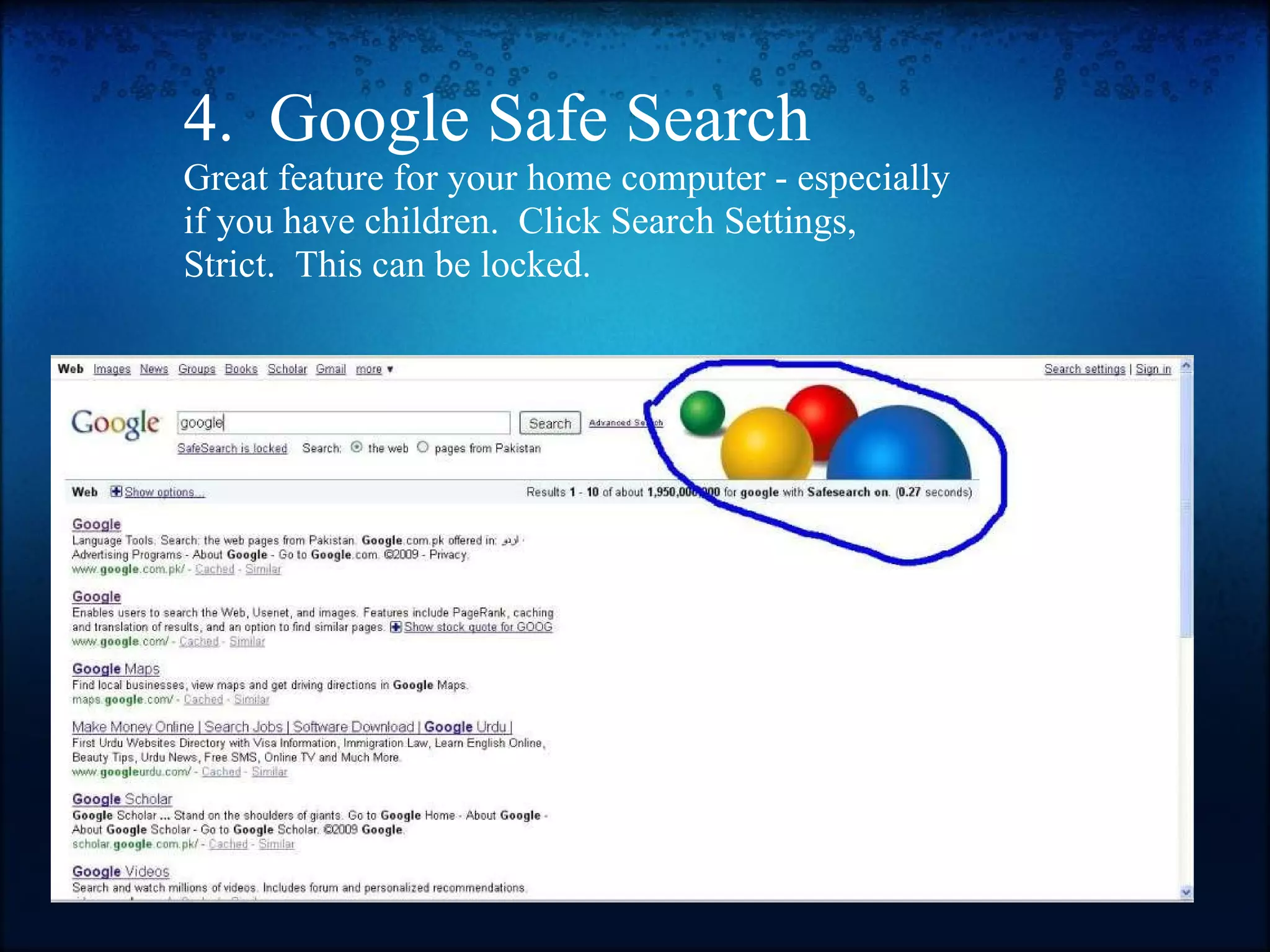 4.  Google Safe Search Great feature for your home computer - especially if you have children.  Click Search Settings, Strict.  This can be locked. 