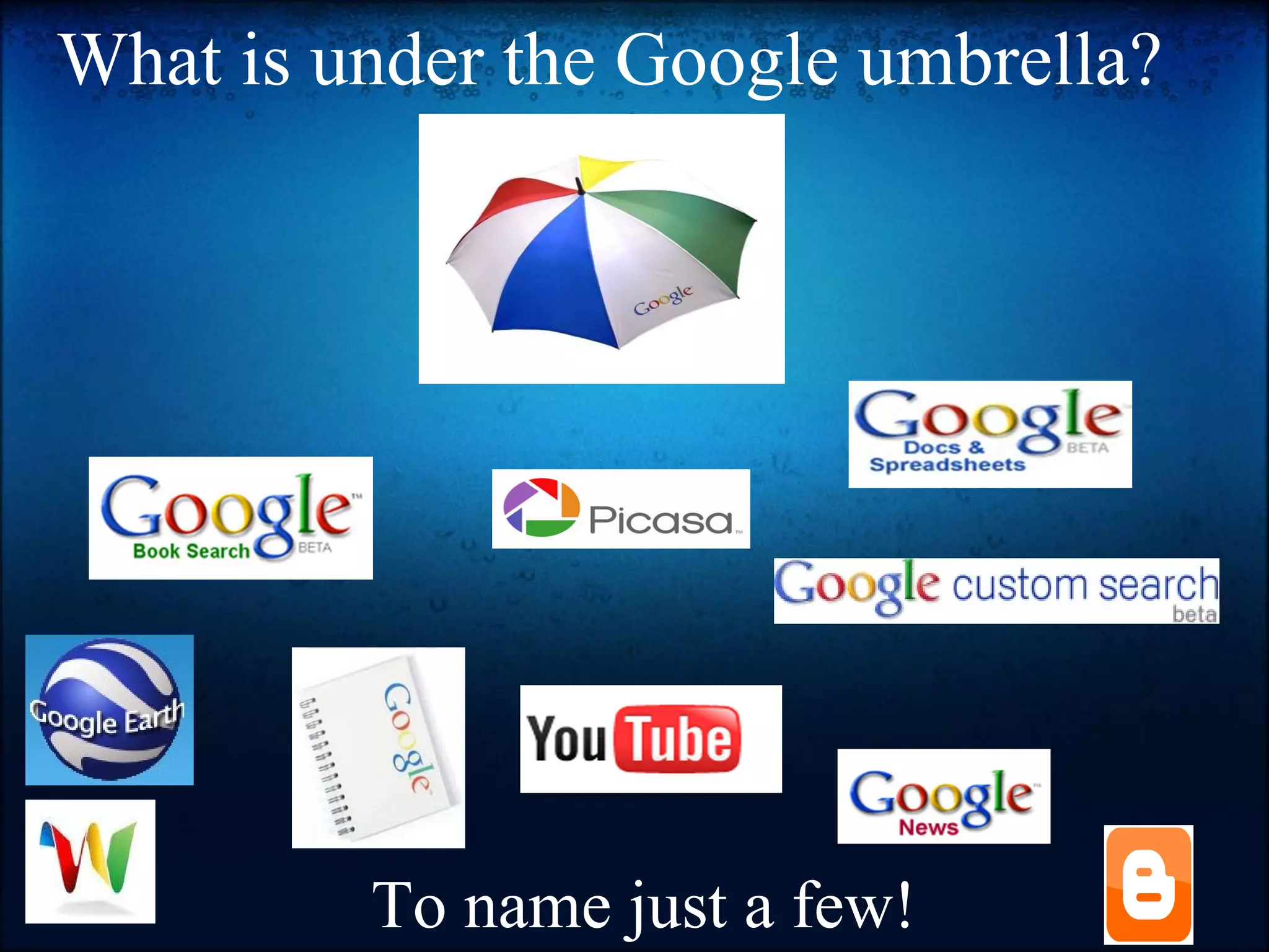 What is under the Google umbrella? To name just a few! 