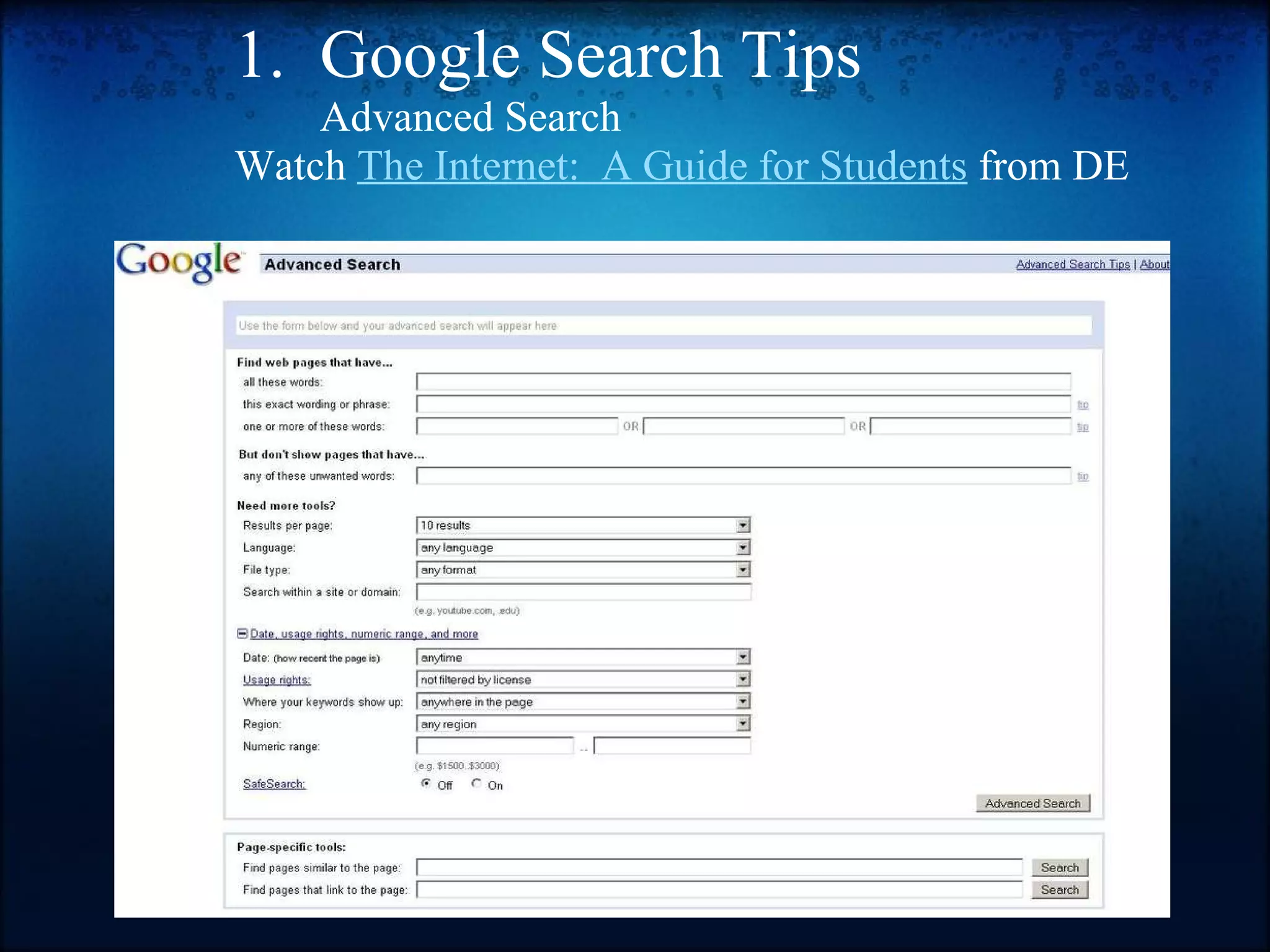 1.  Google Search Tips          Advanced Search Watch  The Internet:  A Guide for Students  from DE 