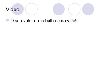 Video
O seu valor no trabalho e na vida!
 