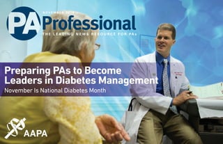 Preparing PAs to Become
Leaders in Diabetes Management
November Is National Diabetes Month
T H E L E A D I N G N E W S R E S O U R C E F O R PA s
N O V E M B E R 2 0 1 6
 