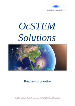 OcSTEM
Solutions
Briefing corporativo
OcSTEM Solutions. Jacint Berengueras, N.I.F 45720210M. 25530, Vielha.
 