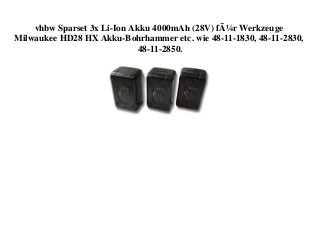 vhbw Sparset 3x Li-Ion Akku 4000mAh (28V) fÃ¼r Werkzeuge
Milwaukee HD28 HX Akku-Bohrhammer etc. wie 48-11-1830, 48-11-2830,
48-11-2850.
 