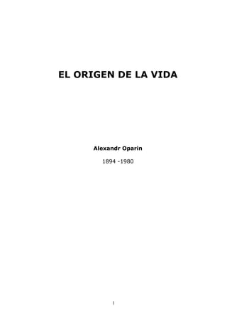 1
EL ORIGEN DE LA VIDA
Alexandr Oparin
1894 -1980
 