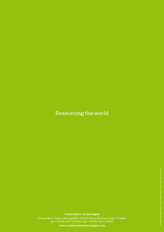 VeoliaWaterTechnologiesCommunications-10/2015(150354)-Photocredits:VeoliaPhotoLibrary
Veolia Water Technologies
L’Aquarène • 1 place Montgolfier • 94417 Saint-Maurice Cedex • France
tel. +33 (0)1 45 11 55 55 - fax +33 (0)1 45 11 55 50
www.veoliawatertechnologies.com
 