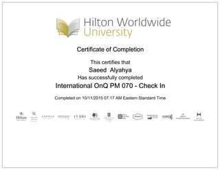 Certificate of Completion
This certifies that
Saeed Alyahya
Has successfully completed
International OnQ PM 070 - Check In
Completed on 10/11/2015 07:17 AM Eastern Standard Time
 