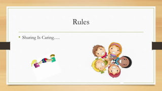 Rules
• Sharing Is Caring….