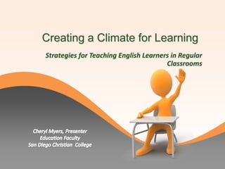 Creating a Climate for Learning
Strategies for Teaching English Learners in Regular
Classrooms
 