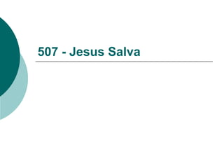 507 - Jesus Salva
 