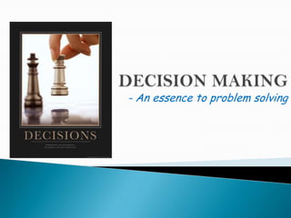 DECISION MAKING - An essence to problem solving 