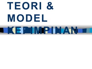TEORI & MODEL KEPIMPINAN 