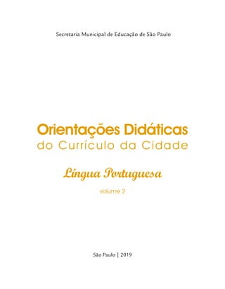 São Paulo | 2019
Língua Portuguesa
Secretaria Municipal de Educação de São Paulo
Orientações Didáticas
do Currículo da Cidade
volume 2
 