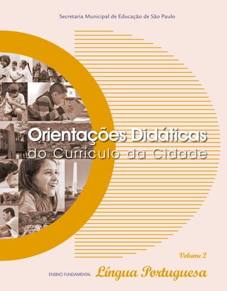 Língua Portuguesa
Secretaria Municipal de Educação de São Paulo
ENSINO FUNDAMENTAL
Orientações Didáticas
do Currículo da Cidade
Volume 2
 