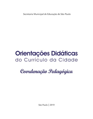São Paulo | 2019
Coordenação Pedagógica
Secretaria Municipal de Educação de São Paulo
Orientações Didáticas
do Currículo da Cidade
 