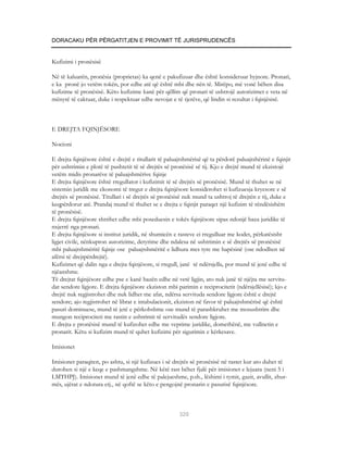 DORACAKU PËR PËRGATITJEN E PROVIMIT TË JURISPRUDENCËS


Kufizimi i pronësisë

Në të kaluarën, pronësia (proprietas) ka qenë e pakufizuar dhe është konsideruar hyjnore. Pronari,
e ka pronë jo vetëm tokën, por edhe atë që është mbi dhe nën të. Mirëpo, më vonë bëhen disa
kufizime të pronësisë. Këto kufizime kanë për qëllim që pronari të ushtrojë autorizimet e veta në
mënyrë të caktuar, duke i respektuar edhe nevojat e të tjerëve, që lindin si rezultat i fqinjësisë.



E DREJTA FQINJËSORE

Nocioni

E drejta fqinjësore është e drejtë e titullarit të paluajtshmërisë që ta përdorë paluajtshërinë e fqinjit
për ushtrimin e plotë të pushtetit të së drejtës së pronësisë së tij. Kjo e drejtë mund të ekzistojë
vetëm midis pronarëve të paluajshmërive fqinje
E drejta fqinjësore është rregullator i kufizimit të së drejtës së pronësisë. Mund të thuhet se në
sistemin juridik me ekonomi të tregut e drejta fqinjësore konsiderohet si kufizuesja kryesore e së
drejtës së pronësisë. Titullari i së drejtës së pronësisë nuk mund ta ushtroj të drejtën e tij, duke e
keqpërdorur atë. Prandaj mund të thuhet se e drejta e fqinjit paraqet një kufizim të rëndësishëm
të pronësisë.
E drejta fqinjësore shtrihet edhe mbi poseduesin e tokës fqinjësore sipas ndonjë baza juridike të
nxjerrë nga pronari.
E drejta fqinjësore si institut juridik, në shumicën e rasteve ei rregulluar me kodet, përkatësisht
ligjet civile, nënkupton autorizime, detyrime dhe ndalesa në ushtrimin e së drejtës së pronësisë
mbi paluajtshmëritë fqinje ose paluajtshmëritë e lidhura mes tyre me hapësinë (ose ndodhen në
afërsi të drejtpërdrejtë).
Kufizimet që dalin nga e drejta fqinjësore, si rregull, janë të ndërsjella, por mund të jenë edhe të
njëanshme.
Të drejtat fqinjësore edhe pse e kanë bazën edhe në vetë ligjin, ato nuk janë të njëjta me servitu-
dat sendore ligjore. E drejta fqinjësore ekziston mbi parimin e reciprocitetit (ndërsjellësisë); kjo e
drejtë nuk regjistrohet dhe nuk lidhet me afat, ndërsa servituda sendore ligjore është e drejtë
sendore; ajo regjistrohet në librat e intabulacionit, ekziston në favor të paluajtshmërisë që është
pasuri dominuese, mund të jetë e përkohshme ose mund të parashkruhet me mosushtrim dhe
mungon reciprociteti me rastin e ushtrimit të servitudës sendore ligjore.
E drejta e pronësisë mund të kufizohet edhe me veprime juridike, domethënë, me vullnetin e
pronarit. Këtu si kufizim mund të quhet kufizimi për sigurimin e kërkesave.

Imisionet

Imisionet paraqiten, po ashtu, si një kufizues i së drejtës së pronësisë në rastet kur ato duhet të
durohen si një e keqe e pashmangshme. Në këtë rast bëhet fjalë për imisionet e lejuara (neni 5 i
LMTHPJ). Imisionet mund të jenë edhe të palejueshme, p.sh., lëshimi i tymit, gazit, avullit, zhur-
mës, ujërat e ndotura etj., në qoftë se këto e pengojnë pronarin e pasurisë fqinjësore.



                                                        320
 