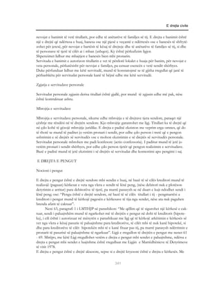 E drejta civile


nevojat e banimit të vetë titullarit, por edhe të anëtarëve të familjes së tij. E drejta e banimit është
një e drejtë që ndërtesa e huaj, banesa ose një pjesë e veçantë e ndërtesës ose e banesës të shfrytë-
zohet për jetesë, për nevojat e bartësit të kësaj të drejteje dhe të anëtarëve të familjes së tij, si dhe
të personave të tjerë të cilët ai i mban (ushqen). Ky është përkufizim ligjor.
Shpenzimet lidhur me mbajtjen e banesës bien mbi pronarin.
Servituda e banimit e autorizon titullarin e vet të përdorë lokalet e huaja për banim, për nevojat e
veta personale, përkatësisht për nevojat e familjes, pa cenuar esencën e vetë sendit shërbyes.
Duke përfunduar lidhur me këtë servitudë, mund të konstatojmë se të gjitha rregullat që janë të
përbashkëta për servitudat personale kanë të bëjnë edhe me këtë servitudë.

Zgjatja e servitudave personale

Servitudat personale zgjasin derisa titullari është gjallë, por mund të zgjasin edhe më pak, nëse
është kontraktuar ashtu.

Mbrojtja e servitudave

Mbrojtja e servitudave personale, sikurse edhe mbrojtja e të drejtave tjera sendore, paraqet një
çështje me rëndësi në të drejtën sendore. Kjo mbrojtje garantohet me ligj. Titullari ka të drejtë që
në çdo kohë të gëzojë mbrojtje juridike. E drejta e padisë ekziston me veprim erga omnes, që do
të thotë se mund të paditet jo vetëm pronari i sendit, por edhe çdo person i tretë që e pengon
ushtrimin e së drejtës së servitudës ose e mohon ekzistimin e së drejtës së servitudës personale.
Servitudat personale mbrohen me padi konfesore (actio confessoria). I paditur mund të jetë jo
vetëm pronari i sendit shërbyes, por edhe çdo person tjetër që pengon realizimin e servitudave.
Bazë e padisë mund të jetë ekzistimi i së drejtës së servitudat dhe kontestimi apo pengimi i saj.

E DREJTA E PENGUT

Nocioni i pengut

E drejta e pengut është e drejtë sendore mbi sendin e huaj, në bazë të së cilës kreditori mund të
realizojë (paguan) kërkesat e veta nga vlera e sendit të lënë peng, (nëse debitori nuk e plotëson
detyrimin e arritur) para debitorëve të tjerë, pa marrë parasysh se në duart e kujt ndodhet sendi i
lënë peng; ose: “Pengu është e drejtë sendore, në bazë të së cilës titullari i tij - pengmarrësi a
kreditori i pengut mund të kërkojë pagesën e kërkesave të tija nga sendet, nëse ata nuk paguhen
brenda afatit të caktuar”.
       Neni 63, paragrafi 1 i LMTHJP-së parashikon: “Me qëllim që të sigurohet një kërkesë e cak-
tuar, sendi i paluajtshëm mund të ngarkohet më të drejtën e pengut në dobi të kreditorit (hipote-
ka), i cili është i autorizuar në mënyrën e parashikuar me ligj që të kërkojë arkëtimin e kërkesës së
vet nga vlera e kësaj pasurie të paluajtshme para kreditorëve, të cilët mbi të nuk kanë hipotekë, si
dhe para kreditorëve të cilët hipotekën mbi të e kanë fituar pas tij, pa marrë parasysh ndërrimin e
pronarit të pasurisë së paluajtshme të ngarkuar”. Ligji e rregullon të drejtën e pengut me nenet 61
- 69. Mirëpo, me këtë Ligj rregullohet vetëm e drejta e pengut mbi sendet e paluajtshme, ndërsa e
drejta e pengut mbi sendet e luajtshme është rregulluar me Ligjin e Marrëdhënieve të Detyrimeve
të vitit 1978.
E drejta e pengut është e drejtë aksesore, sepse si e drejtë kryesore është e drejta e kërkesës. Me

                                                      341
 