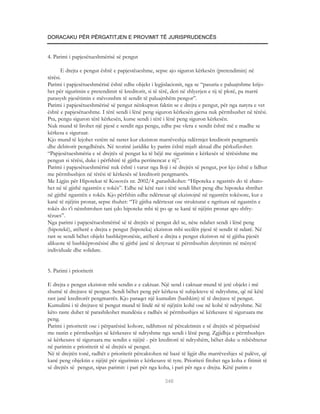 DORACAKU PËR PËRGATITJEN E PROVIMIT TË JURISPRUDENCËS


4. Parimi i papjesëtueshmërisë së pengut

       E drejta e pengut është e papjestëueshme, sepse ajo siguron kërkesën (pretendimin) në
tërësi.
Parimi i papjesëtueshmërisë është edhe objekt i legjislacionit, nga se “pasuria e paluajtshme krijo-
het për sigurimin e pretendimit të kreditorit, si të tërë, deri në shlyerjen e tij të plotë, pa marrë
parasysh pjesëtimin e mëvonshm të sendit të paluajtshëm pengor”.
Parimi i papjesëtueshmërisë së pengut nënkupton faktin se e drejta e pengut, për nga natyra e vet
është e papjesëtueshme. I tërë sendi i lënë peng siguron kërkesën gjersa nuk përmbushet në tërësi.
Pra, pengu siguron tërë kërkesën, kurse sendi i tërë i lënë peng siguron kërkesën.
Nuk mund të lirohet një pjesë e sendit nga pengu, edhe pse vlera e sendit është më e madhe se
kërkesa e siguruar.
Kjo mund të lejohet vetëm në rastet kur ekziston marrëveshja ndërmjet kreditorit pengmarrës
dhe debitorit pengdhënës. Në teorinë juridike ky parim është mjaft aktual dhe përkufizohet:
“Papjesëtueshmëria e së drejtës së pengut ka të bëjë me sigurimin e kërkesës së tërësishme me
pengun si tërësi, duke i përfshirë të gjitha pertinencat e tij”.
Parimi i papjesëtueshmërisë nuk është i varur nga lloji i së drejtës së pengut, por kjo është e lidhur
me përmbushjen në tërësi të kërkesës së kreditorit pengmarrës.
Me Ligjin për Hipotekat të Kosovës nr. 2002/4 ,parashikohet: “Hipoteka e ngastrës do të zbato-
het në të gjithë ngastrën e tokës”. Edhe në këtë rast i tërë sendi lihet peng dhe hipoteka shtrihet
në gjithë ngastrën e tokës. Kjo përfshin edhe ndërtesat që ekzistojnë në ngastrën tokësore, kur e
kanë të njëjtin pronar, sepse thuhet: “Të gjitha ndërtesat ose strukturat e ngritura në ngastrën e
tokës do t’i nënshtrohen tani çdo hipoteke mbi të po qe se kanë të njëjtin pronar apo shfry-
tëzues”.
Nga parimi i papjesëtueshmërisë së të drejtës së pengut del se, nëse ndahet sendi i lënë peng
(hipotekë), atëherë e drejta e pengut (hipoteka) ekziston mbi secilën pjesë të sendit të ndarë. Në
rast se sendi bëhet objekt bashkëpronësie, atëherë e drejta e pengut ekziston në të gjitha pjesët
alikuote të bashkëpronësisë dhe të gjithë janë të detyruar të përmbushin detyrimin në mënyrë
individuale dhe solidare.


5. Parimi i prioritetit

E drejta e pengut ekziston mbi sendin e e caktuar. Një send i caktuar mund të jetë objekt i më
shumë të drejtave të pengut. Sendi bëhet peng për kërkesa të subjekteve të ndryshme, që në këtë
rast janë kreditorët pengmarrës. Kjo paraqet një kumulim (bashkim) të të drejtave të pengut.
Kumulimi i të drejtave të pengut mund të lindë në të njëjtën kohë ose në kohë të ndryshme. Në
këto raste duhet të parashikohet mundësia e radhës së përmbushjes së kërkesave të siguruara me
peng.
Parimi i prioritetit ose i përparësisë kohore, ndihmon në përcaktimin e së drejtës së përparësisë
me rastin e përmbushjes së kërkesave të ndryshme nga sendi i lënë peng. Zgjidhja e përmbushjes
së kërkesave të siguruara me sendin e njëjtë - për kreditorë të ndryshëm, bëhet duke u mbështetur
në parimin e prioritetit të së drejtës së pengut.
Në të drejtën tonë, radhët e prioritetit përcaktohen në bazë të ligjit dhe marrëveshjes së palëve, që
kanë peng objektin e njëjtë për sigurimin e kërkesave të tyre. Prioriteti fitohet nga koha e fitimit të
së drejtës së pengut, sipas parimit: i pari për nga koha, i pari për nga e drejta. Këtë parim e

                                                       346
 