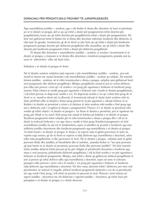 DORACAKU PËR PËRGATITJEN E PROVIMIT TË JURISPRUDENCËS


Nga marrëdhënia juridiko – sendore, nga e cila lindin të drejta dhe detyrime në bazë të përmbajt-
jes së të drejtës së pengut, del se ajo që është e drejtë për pengmarrësin është detyrim për
pengdhënësin, kurse ajo që është detyrim për pengdhënësin është e drejtë për pengmarrësin. Në
këtë rast gjithmonë kemi të bëjmë me të drejta dhe detyrime ndërmjet kreditorit dhe debitorit, të
cilat janë në gjendje korelacioni, që do të thotë se çdo herë ajo që është e drejtë për kreditorin
pengmarrës paraqet detyrim për debitorin pengdhënës dhe anasjelltas, ajo që është e drejtë dhe
detyrim për kreditorin pengmarrës është e drejtë për debitorin pengdhënës.
       Të drejtat dhe detyrimet e marrëdhënies juridike – sendore, si rezultat i konstituimit të së
drejtës së pengut, u trajtuarn te të drejtat dhe detyrimet e kreditorit pengmarrës, prandaj nuk ka
arsye të elaborohen edhe një hjerë këtu.

Subjektet e së drejtës së pengut të dorës

Në të drejtën sendore subjektet janë supozim i çdo marrëdhënieje juridiko - sendore, pra nuk
mund të merret me mend ekzistimi i një marrëdhënieje juridiko - sendore pa subjekt. Në marrëd-
hënien juridiko - sendore, në të cilën konstituohet e drejta e pengut, subjekte janë gjithmonë kred-
itori pengmarrës dhe debitori pengdhënës. Mirëpo, pengdhënës mund të jetë jo vetëm debitori,
por edhe çdo person i tretë që e lë sendin e vet peng për sigurimin e kërkesës së kreditorit peng-
marrës. Fakti i lënies së sendit peng për sigurimin e kërkesës nuk i humb të drejtën pengdhënësit,
i cili është pronar, ta disponojë sendin e vet. Ta disponojë sendin e vet që i është lënë peng do të
thotë se ai mund ta shesë atë, ta dhurojë, të konstituojë ndonjë të drejtë tjetër sendore mbi të,
duke përfshirë edhe të drejtën e lënies peng përsëri të tij për sigurimin e ndonjë kërkese të re.
Kalimi i së drejtës së pronësisë a vënia e të drejtave të tjera sendore mbi sendin e lënë peng nga
ana e debitorit, nuk i zvogëlon të drejtat e pengmarrësit. Fituesi i ri i së drejtës së pronësisë mbi
sendin që është objekt i së drejtës së pengut e ka fituar të drejtën e pronësisë, por të ngarkuar me
peng, për shkak se ky send i lënë peng nuk mund të kalohet pa kalimin e së drejtës së pengut.
Kreditori pengmarrës është subjekti për të cilin konstituohet e drejta e pengut dhe i cili ka të
drejtë ta realizojë kërkesën e vet nga vlera e sendit të lënë peng. Kreditori pengmarrës në këtë
marrëdhënie juridike ka një rol të rëndësishëm, sepse ai ndodhet në pozitën e kreditorit nga mar-
rëdhënia juridiko-detyrimore dhe kreditorit pengmarrës nga marrëdhënia e së drejtës së pengut.
Ai është bartës i së drejtës së pengut. E drejta e tij vepron ndaj të gjithë personave të tjerë, ka
veprim erga omnes, që do të thotë se vepron si ndaj debitorit nga marrëdhënia e detyrimit, ashtu
edhe ndaj pengdhënësit, si dhe personave të tretë. Në të drejtën e pengut, subjekte janë të gjithë
personat fizikë dhe juridikë, të brendshëm dhe të jashtëm, prandaj thuhet se “ato janë personat
që janë bartës të së drejtës së pronësisë, personat fizikë dhe personat juridikë”. Në këtë marrëd-
hënie juridike debitori është personi që ka për obligim të përmbushë detyrimin e kreditorit nga
masa e vetë pasurore, përkatësisht debitorit pengdhënës, i cili ka lënë sendin e vet për sigurimin e
kërkesës së kreditorit pengmarrës. Mirëpo, nuk është e thënë që gjithmonë debitori pengdhënës të
jetë ai person që është debitor edhe nga marrëdhënia e detyrimit, sepse në raste të caktuara
paraqitet edhe personi i tretë i cili e lë sendin e vet peng për sigurimin e kërkesës së kreditorit
ndaj debitorit nga marrëdhënia e detyrimit. Në këto raste, detyrimi është i debitorit, por nëse nuk
përmbushet në mënyrë të rregullt, atëherë kreditori pengmarrës kërkesën e vet do ta përmbushë
atë nga sendi i lënë peng, i cili është në pronësi të personit të tretë. Personi i tretë mbetet në
raport juridiko - detyrimor me ish-debitorin e raportit juridiko - detyrimor, që është bazë për
paraqitjen e së drejtës së pengut, si e drejtë aksesore.


                                                     354
 