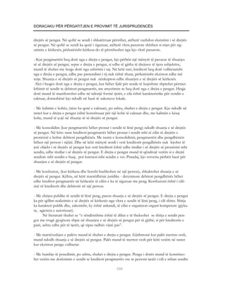 DORACAKU PËR PËRGATITJEN E PROVIMIT TË JURISPRUDENCËS


drejtës së pengut. Në qoftë se sendi i shkatërruar përtrihet, atëherë vazhdon ekzistimi i së drejtës
së pengut. Në qoftë se sendi ka qenë i siguruar, atëherë vlera pasurore shërben si mjet për sig-
urimin e kërkesës, përkatësisht kërkesa do të përmbushet nga kjo vlerë pasurore.

- Kur pengmarrësi heq dorë nga e drejta e pengut, kjo përbën një mënyrë të pavarur të shuarjes
së së drejtës së pengut, sepse e drejta e pengut, si edhe të gjitha të drejtave të tjera subjektive,
mund të shuhet me heqje dorë nga ushtrimi i saj. Në këtë rast, kreditori heq dorë vullnetarisht
nga e drejta e pengut, edhe pse pretendimi i tij nuk është shuar, përkatësisht ekziston edhe më
tutje. Shuarja e së drejtës së pengut nuk nënkupton edhe shuarjen e së drejtës së kërkesës.
 Akti i heqjes dorë nga e drejta e pengut, kur bëhet fjalë për sende të luajtshme shprehet përmes
kthimit të sendit te debitori pengmarrës, me arsyetimin se heq dorë nga e drejta e pengut. Heqja
dorë mund të manifestohet edhe në ndonjë formë tjetër, e cila është karakteristike për vendin e
caktuar, domethënë kjo ndodh në bazë të zakoneve lokale.

- Me kalimin e kohës, (nëse ka qenë e caktuar), po ashtu, shuhet e drejta e pengut. Kjo ndodh në
rastet kur e drejta e pengut është konstituuar për një kohë të caktuar dhe, me kalimin e kësaj
kohe, mund të çojë në shuarje të së drejtës së pengut.

- Me konsolidim (kur pengmarrësi bëhet pronar i sendit të lënë peng) ndodh shuarja e së drejtës
së pengut. Në këto raste kreditori pengmarrës bëhet pronar i sendit mbi të cilin të drejtën e
pronësisë e kishte debitori pengdhënës. Me rastin e konsolidimit, pengmarrësi dhe pengdhënësi
bëhen një person i njëjtë. Dhe në këtë mënyrë sendi i vetë kreditorit pengdhënës nuk lejohet të
jetë objekt i së drejtës së pengut kur vetë kreditori është edhe titullar i së drejtës së pronësisë mbi
sendin, edhe titullar i së drejtës së pengut. E drejta e pengut mund të qëndrojë vetëm si e drejtë
sendore mbi sendin e huaj, por kurrsesi mbi sendin e vet. Prandaj, kjo vetvetiu përbën bazë për
shuarjen e së drejtës së pengut.

- Me konfuzion, (kur kërkesa dhe borxhi bashkohen në një person), shkaktohet shuarja e së
drejtës së pengut. Këhtu, në këtë marrëdhënie juridike - detyrimore debitori pengdhënës bëhet
edhe kreditor pengmarrës në kërkesën të cilën e ka të siguruar me peng. Konfuzioni është i cilë-
sisë së kreditorit dhe debitorit në një person.

- Me shitjen publike të sendit të lënë peng, pason shuarja e së drejtës së pengut. E drejta e pengut
ka për qëllim realizimin e së drejtës së kërkesës nga vlera e sendit të lënë peng, i cili shitet. Shitja
ka karakteri publik dhe, zakonisht, ky është ankandi, të cilin e organizon organi kompetent (gjyka-
ta, agjencia e autorizuar).
      Në literaturë thuhet se “e rëndësishme është të dihet e të theksohet se shitja e sendit pen-
gor me rrugë gjyqësore shpie në shuarjen e së drejtës së pengut për të gjithë, si për kreditorin e
parë, ashtu edhe për të tjerët, që sipas radhës vijnë pas”.

- Me marrëveshjen e palëve mund të shuhet e drejta e pengut. Gjithmonë kur palët merren vesh,
mund ndodh shuarja e së drejtës së pengut. Palët mund të merren vesh për këtë vetëm në rastet
kur ekziston pengu vullnetar.

- Me humbje të posedimit, po ashtu, shuhet e drejta e pengut. Pengu i dorës mund të konstituo-
het vetëm me dorëzimin e sendit te kreditori pengmarrës ose te personi tjetër i cili e mban sendin

                                                       356
 