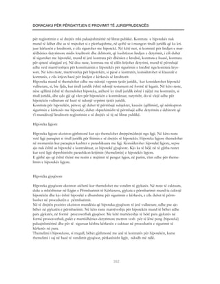 DORACAKU PËR PËRGATITJEN E PROVIMIT TË JURISPRUDENCËS


për regjistrimin e së drejtës mbi paluajtshmëritë në librat publikë. Kontrata e hipotekës nuk
mund të lidhet dhe as të trajtohet si e plotfuqishme, në qoftë se i mungon titulli juridik që ka kri-
juar kërkesën e kreditorit, e cila sigurohet me hipotekë. Në këtë rast, si kontratë për lindjen e mar-
rëdhënies detyrimore midis kreditorit dhe debitorit, që kushtëzon lindjen e detyrimit, i cili duhet
të sigurohet me hipotekë, mund të jetë kontrata për dhënien e kredisë, kontrata e huasë, kontrata
për qiranë afatgjatë etj. Në disa raste, kontrata me të cilën krijohet detyrimi, mund të përmbajë
edhe vetë marrëveshjen për konstituimin e hipotekës për sigurimin e kredisë nga kontrata krye-
sore. Në këto raste, marrëveshja për hipotekën, si pjesë e kontratës, konsiderohet si klauzulë e
kontratës, e cila krijon bazë për lindjen e kërkesës së kreditorit.
Hipoteka mund të themelohet edhe me ndonjë veprim tjetër juridik, kur konsiderohet hipotekë
vullnetare, si, bie fjala, kur titull juridik është ndonjë testament në formë të legatit. Në këto raste,
nëse qëllimi është të themelohet hipoteka, atëherë ky titull juridik është i njëjtë me kontratën, si
titull juridik, dhe çdo gjë që vlen për hipotekën e kontraktuar, natyrisht, do të vlejë edhe për
hipotekën vullnetare në bazë të ndonjë veprimi tjetër juridik.
Kontrata për hipotekën, përveç që duhet të përmbajë subjektet, kauzën (qëllimin), që nënkupton
sigurimin e kërkesës me hipotekë, duhet shprehimisht të përmbajë edhe detyrimin e debitorit që
t’i mundësojë kreditorit regjistrimin e së drejtës së tij në librat publikë.

Hipoteka ligjore

Hipoteka ligjore ekziston gjithmonë kur ajo themelohet drejtpërsëdrejti nga ligji. Në këto raste
vetë ligji paraqitet si titull juridik për fitimin e së drejtës së hipotekës. Hipoteka ligjore themelohet
në momentin kur paraqiten kushtet e parashikuara me ligj. Konsiderohet hipotekë ligjore, sepse
ajo nuk është as hipotekë e kontraktuar, as hipotekë gjyqësore. Kjo ka të bëjë në të gjitha rastet
kur vetë ligji shprehimisht parashikon krijimin (themelimin) e hipotekës ligjore.
E gjithë ajo që është thënë me rastin e trajtimit të pengut ligjor, në parim, vlen edhe për theme-
limin e hipotekës ligjore.


Hipoteka gjyqësore

Hipoteka gjyqësore ekziston atëherë kur themelohet me vendim të gjykatës. Në raste të caktuara,
duke u mbështetur në Ligjin e Përmbarimit të Kërkesave, gjykata e përmbarimit mund ta caktojë
hipotekën dhe kjo është hipotekë e dhunshme për sigurimin e kërkesës, e cila duhet të përm-
bushet në procedurën e përmbarimit.
Në të drejtën pozitive ekziston mundësia që hipoteka gjyqësore të jetë vullnetare, edhe pse ajo
bëhet në gjykatën e përmbarimit. Në këto raste marrëveshja për hipotekën mund të bëhet edhe
para gjykatës, në formë procesverbali gjyqësor. Me këtë marrëveshje të bërë para gjykatës në
formë procesverbali, palët e marrëdhënies detyrimore merren vesh për të lënë peng (hipotekë)
paluajtshmërinë dhe për të siguruar kështu kërkesën e caktuar në procedurën e sigurimit të
kërkesës në para.
Themelimi i hipotekave, si rregull, bëhet gjithmonë me anë të kontratës për hipotekën, kurse
themelimi i saj në bazë të vendimit gjyqësor, përkatësisht ligjit, ndodh më rallë.




                                                        362
 