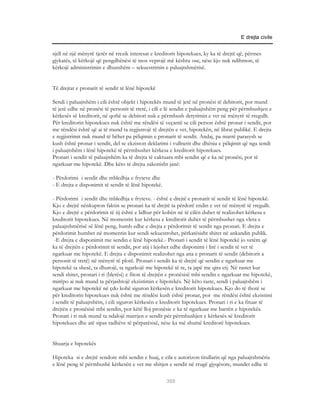 E drejta civile


sjell në një mënyrë tjetër në rrezik interesat e kreditorit hipotekues, ky ka të drejtë që, përmes
gjykatës, të kërkojë që pengdhënësi të mos veprojë më kështu ose, nëse kjo nuk ndihmon, të
kërkojë administrimin e dhunshëm – sekuestrimin e paluajtshmërisë.


Të drejtat e pronarit të sendit të lënë hipotekë

Sendi i paluajtshëm i cili është objekt i hipotekës mund të jetë në pronësi të debitorit, por mund
të jetë edhe në pronësi të personit të tretë, i cili e lë sendin e paluajtshëm peng për përmbushjen e
kërkesës së kreditorit, në qoftë se debitori nuk e përmbush detyrimin e vet në mënyrë të rregullt.
Për kreditorin hipotekues nuk është me rëndësi të veçantë se cili person është pronar i sendit, por
me rëndësi është që ai të mund ta regjistrojë të drejtën e vet, hipotekën, në librat publikë. E drejta
e regjistrimit nuk mund të bëhet pa pëlqimin e pronarit të sendit. Andaj, pa marrë parasysh se
kush është pronar i sendit, del se ekziston deklarimi i vullnetit dhe dhënia e pëlqimit që nga sendi
i paluajtshëm i lënë hipotekë të përmbushet kërkesa e kreditorit hipotekues.
Pronari i sendit të paluajtshëm ka të drejta të caktuara mbi sendin që e ka në pronësi, por të
ngarkuar me hipotekë. Dhe këto të drejta zakonisht janë:

- Përdorimi i sendit dhe mbledhja e fryteve dhe
- E drejta e disponimit të sendit të lënë hipotekë.

- Përdorimi i sendit dhe mbledhja e fryteve. - është e drejtë e pronarit të sendit të lënë hipotekë.
Kjo e drejtë nënkupton faktin se pronari ka të drejtë ta përdorë endin e vet në mënyrë të rregullt.
Kjo e drejtë e përdorimit të tij është e lidhur për kohën në të cilën duhet të realizohet kërkesa e
kreditorit hipotekues. Në momentin kur kërkesa e kreditorit duhet të përmbushet nga vlera e
paluajtshmërisë së lënë peng, humb edhe e drejta e përdorimit të sendit nga pronari. E drejta e
përdorimit humbet në momentin kur sendi sekuestrohet, përkatësisht shitet në ankandin publik.
 -E drejta e disponimit me sendin e lënë hipotekë.- Pronari i sendit të lënë hipotekë jo vetëm që
ka të drejtën e përdorimit të sendit, por atij i lejohet edhe disponimi i lirë i sendit të vet të
ngarkuar me hipotekë. E drejta e disponimit realizohet nga ana e pronarit të sendit (debitorit a
personit të tretë) në mënyrë të plotë. Pronari i sendit ka të drejtë që sendin e ngarkuar me
hipotekë ta shesë, ta dhurojë, ta ngarkojë me hipotekë të re, ta japë me qira etj. Në rastet kur
sendi shitet, pronari i ri (blerësi) e fiton të drejtën e pronësisë mbi sendin e ngarkuar me hipotekë,
mirëpo ai nuk mund ta përjashtojë ekzistimin e hipotekës. Në këto raste, sendi i paluajtshëm i
ngarkuar me hipotekë në çdo kohë siguron kërkesën e kreditorit hipotekues. Kjo do të thotë se
për kreditorin hipotekues nuk është me rëndësi kush është pronar, por me rëndësi është ekzistimi
i sendit të paluajtshëm, i cili siguron kërkesën e kreditorit hipotekues. Pronari i ri e ka fituar të
drejtën e pronësisë mbi sendin, por këtë lloj pronësie e ka të ngarkuar me barrën e hipotekës.
Pronari i ri nuk mund ta ndalojë marrjen e sendit për përmbushjen e kërkesës së kreditorit
hipotekues dhe atë sipas radhëve të përparësisë, nëse ka më shumë kreditorë hipotekues.


Shuarja e hipotekës

Hipoteka si e drejtë sendore mbi sendin e huaj, e cila e autorizon titullarin që nga paluajtshmëria
e lënë peng të përmbushë kërkesën e vet me shitjen e sendit në rrugë gjyqësore, mundet edhe të

                                                      369
 