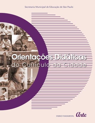 Arte
Secretaria Municipal de Educação de São Paulo
ENSINO FUNDAMENTAL
Orientações Didáticas
do Currículo da Cidade
 