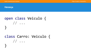 Kotlin Essencial para Android Fillipe Cordeiro l AndroidPro
Herança
open class Veiculo {
// ...
}
class Carro: Veiculo {
// ...
}
 